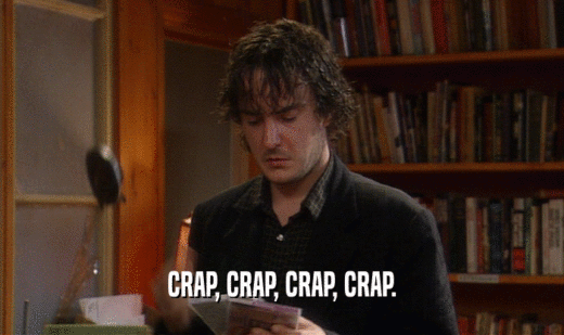 CRAP, CRAP, CRAP, CRAP.  