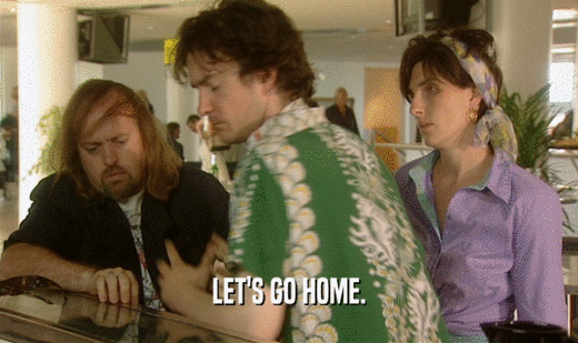 LET'S GO HOME.  