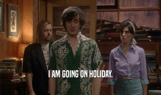 I AM GOING ON HOLIDAY.  