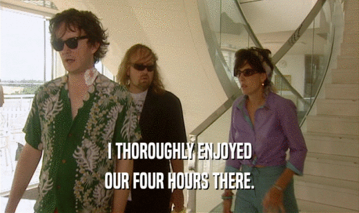 I THOROUGHLY ENJOYED OUR FOUR HOURS THERE. 