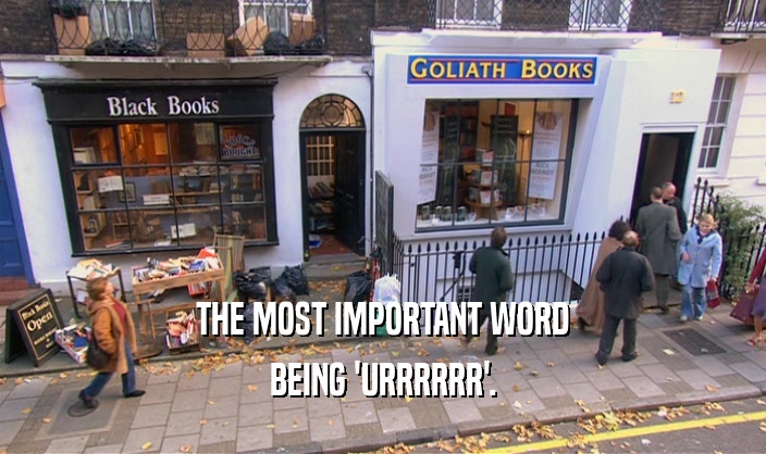THE MOST IMPORTANT WORD
 BEING 'URRRRRR'.
 