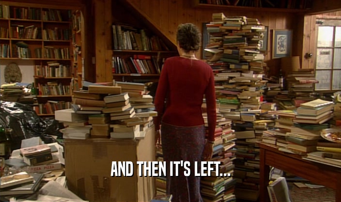 AND THEN IT'S LEFT...  
