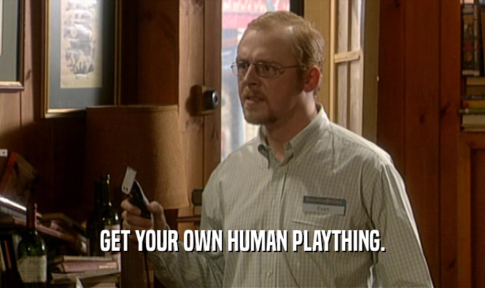 GET YOUR OWN HUMAN PLAYTHING.  