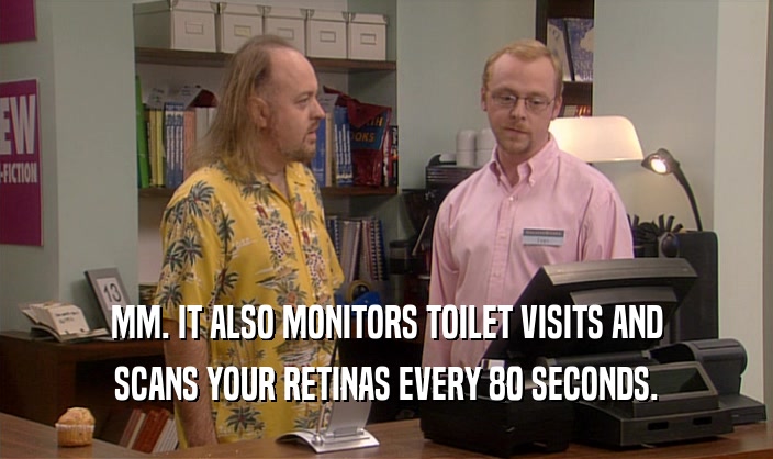 MM. IT ALSO MONITORS TOILET VISITS AND SCANS YOUR RETINAS EVERY 80 SECONDS. 