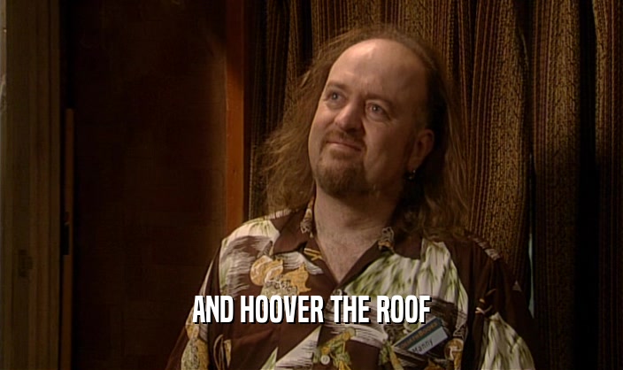 AND HOOVER THE ROOF
  