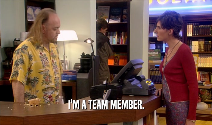 I'M A TEAM MEMBER.  
