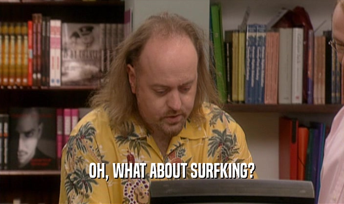 OH, WHAT ABOUT SURFKING?  