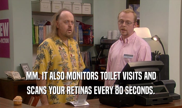 MM. IT ALSO MONITORS TOILET VISITS AND SCANS YOUR RETINAS EVERY 80 SECONDS. 