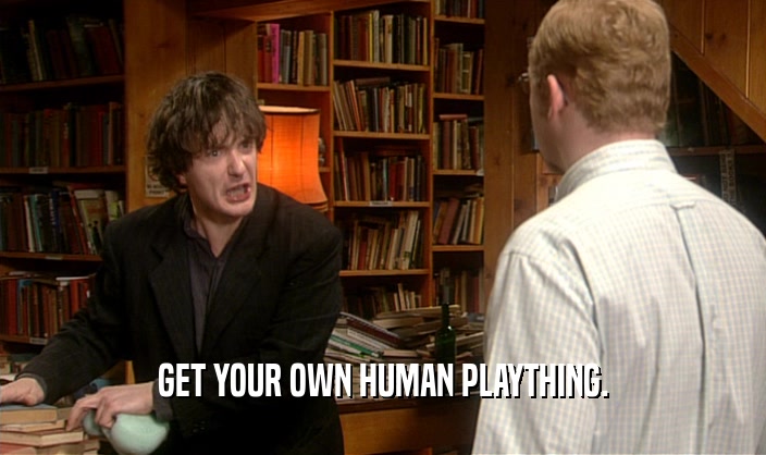 GET YOUR OWN HUMAN PLAYTHING.  