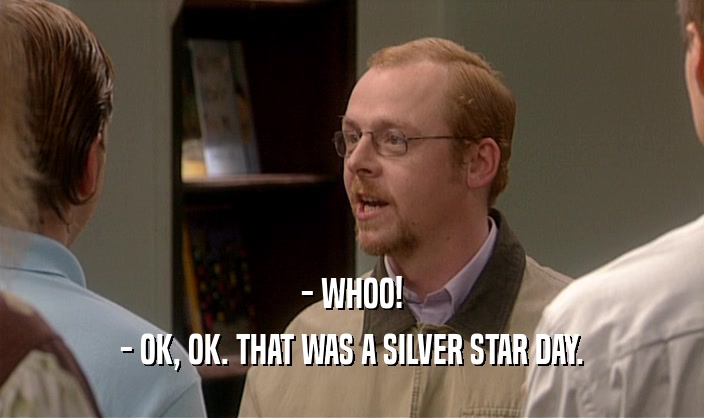- WHOO! - OK, OK. THAT WAS A SILVER STAR DAY. 