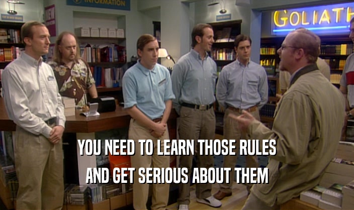 YOU NEED TO LEARN THOSE RULES AND GET SERIOUS ABOUT THEM 