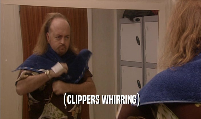 (CLIPPERS WHIRRING)
  
