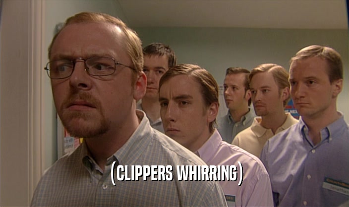 (CLIPPERS WHIRRING)
  