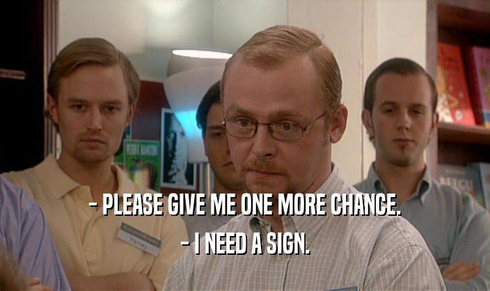 - PLEASE GIVE ME ONE MORE CHANCE. - I NEED A SIGN. 