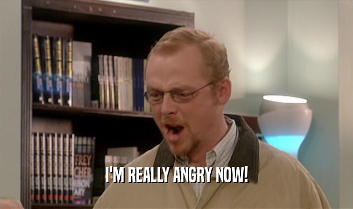I'M REALLY ANGRY NOW!  