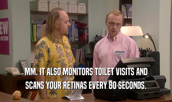 MM. IT ALSO MONITORS TOILET VISITS AND SCANS YOUR RETINAS EVERY 80 SECONDS. 