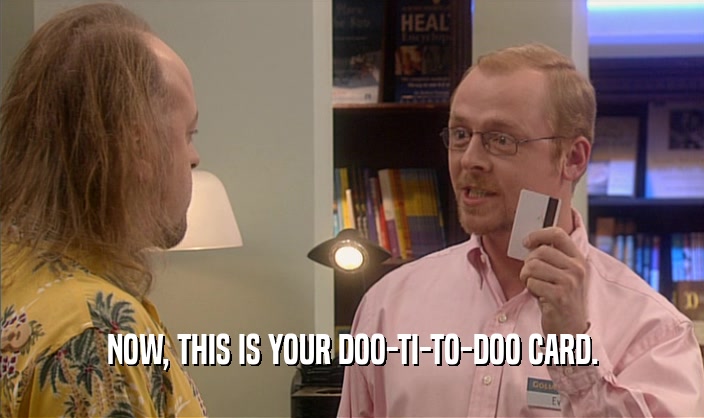 NOW, THIS IS YOUR DOO-TI-TO-DOO CARD.
  