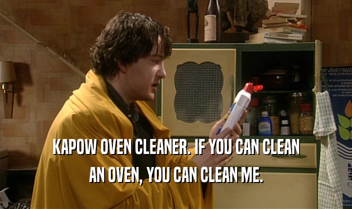 KAPOW OVEN CLEANER. IF YOU CAN CLEAN
 AN OVEN, YOU CAN CLEAN ME.
 