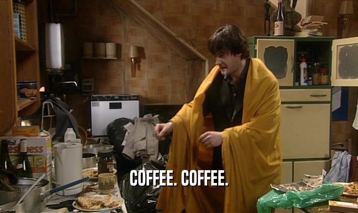 COFFEE. COFFEE.  