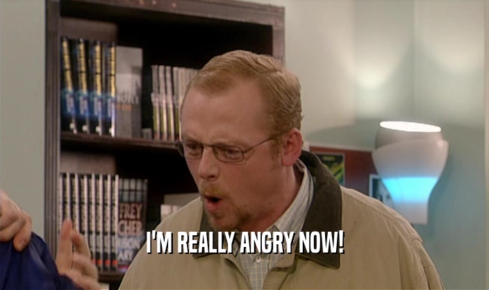I'M REALLY ANGRY NOW!  