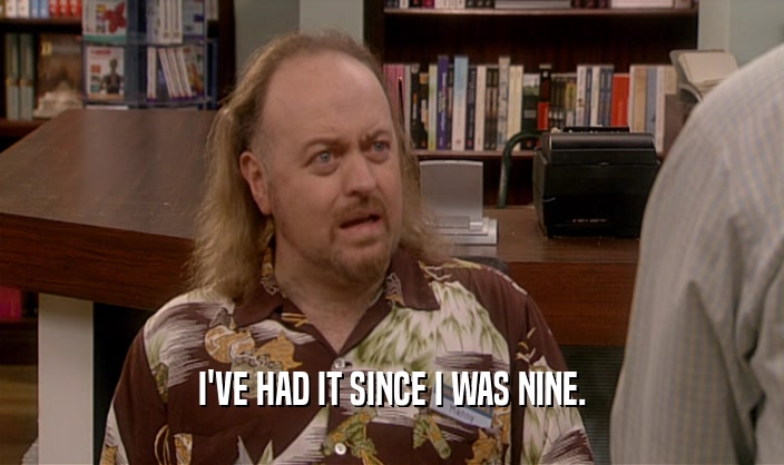 I'VE HAD IT SINCE I WAS NINE.  