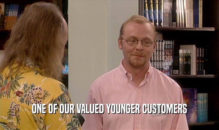 ONE OF OUR VALUED YOUNGER CUSTOMERS  