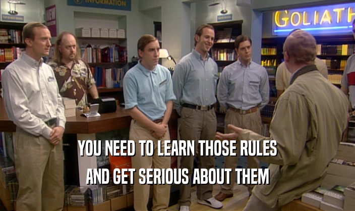 YOU NEED TO LEARN THOSE RULES AND GET SERIOUS ABOUT THEM 