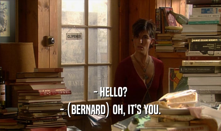 - HELLO? - (BERNARD) OH, IT'S YOU. 