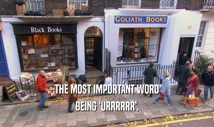 THE MOST IMPORTANT WORD
 BEING 'URRRRRR'.
 