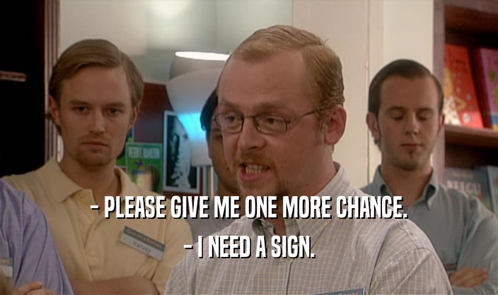 - PLEASE GIVE ME ONE MORE CHANCE. - I NEED A SIGN. 