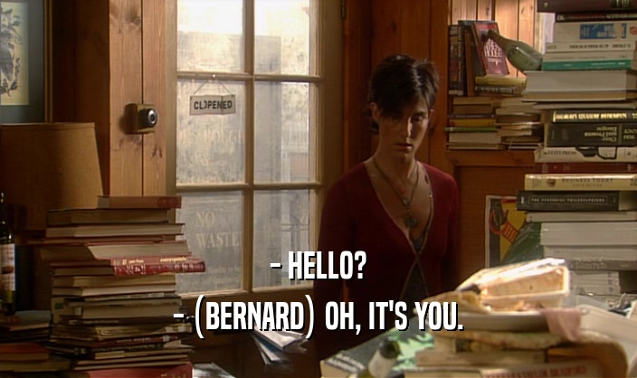 - HELLO? - (BERNARD) OH, IT'S YOU. 