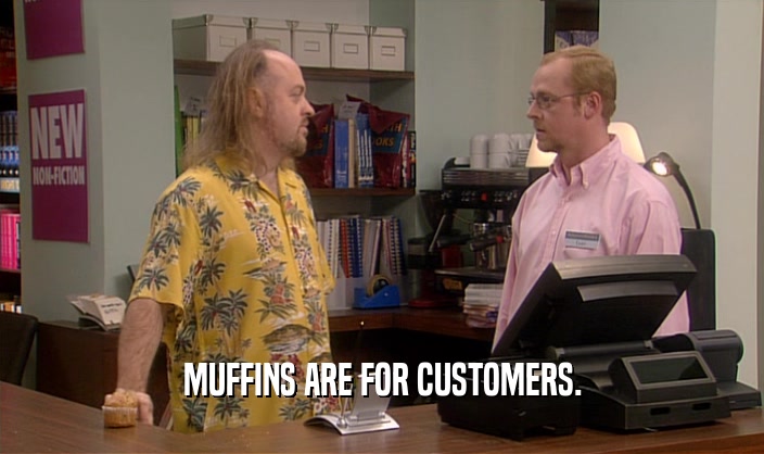 MUFFINS ARE FOR CUSTOMERS.
  