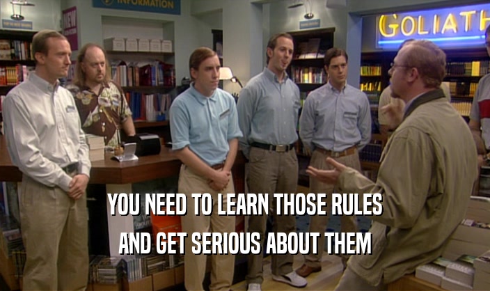 YOU NEED TO LEARN THOSE RULES AND GET SERIOUS ABOUT THEM 