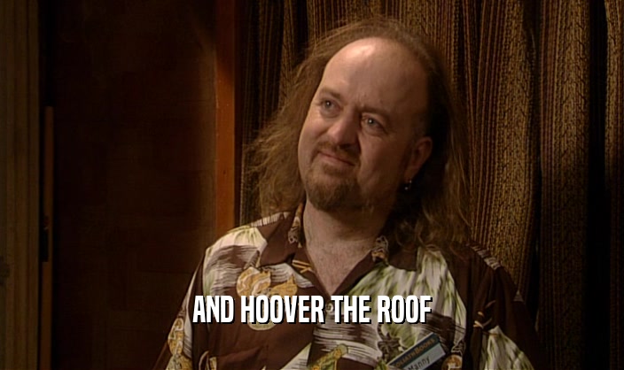 AND HOOVER THE ROOF
  