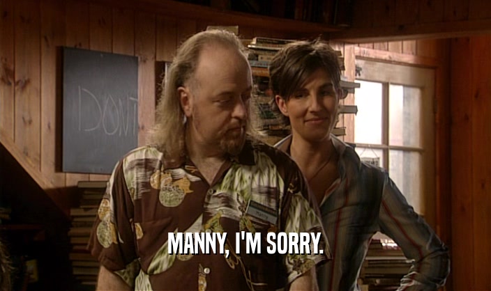MANNY, I'M SORRY.
  