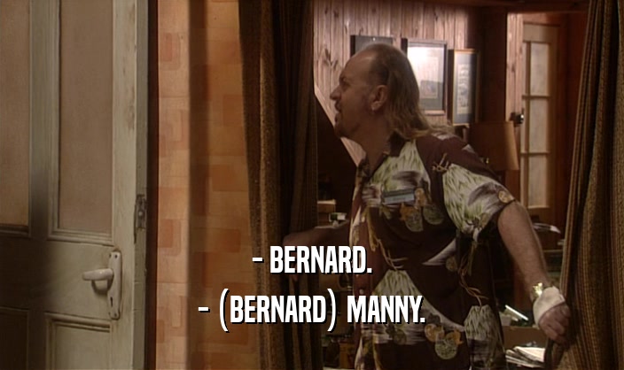 - BERNARD.
 - (BERNARD) MANNY.
 