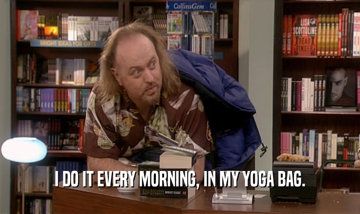 I DO IT EVERY MORNING, IN MY YOGA BAG.  