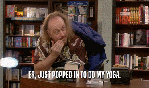 ER, JUST POPPED IN TO DO MY YOGA.  