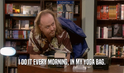 I DO IT EVERY MORNING, IN MY YOGA BAG.
  