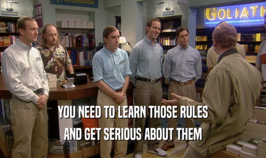 YOU NEED TO LEARN THOSE RULES AND GET SERIOUS ABOUT THEM 