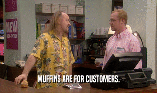 MUFFINS ARE FOR CUSTOMERS.
  