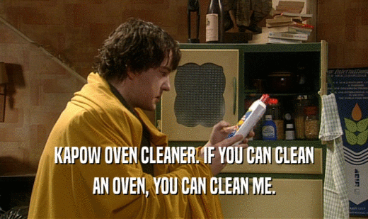 KAPOW OVEN CLEANER. IF YOU CAN CLEAN
 AN OVEN, YOU CAN CLEAN ME.
 
