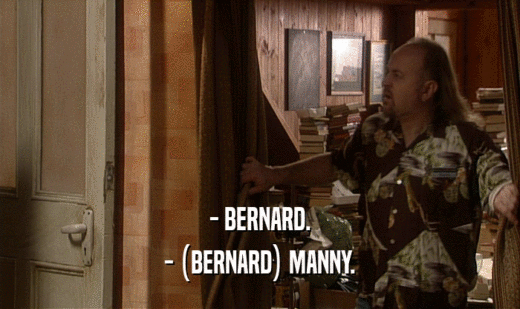 - BERNARD.
 - (BERNARD) MANNY.
 