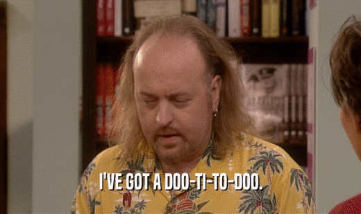 I'VE GOT A DOO-TI-TO-DOO.  