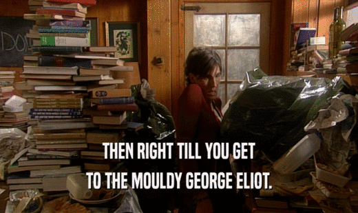 THEN RIGHT TILL YOU GET TO THE MOULDY GEORGE ELIOT. 
