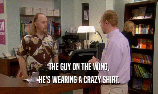 THE GUY ON THE WING,
 HE'S WEARING A CRAZY SHIRT.
 