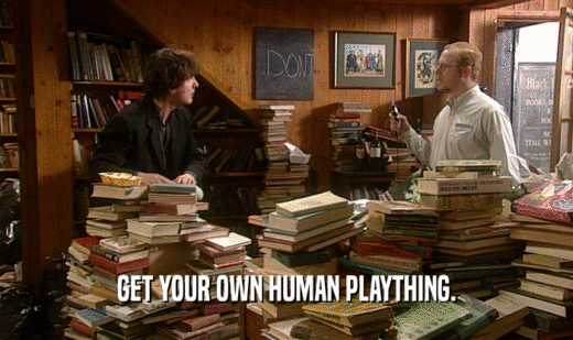 GET YOUR OWN HUMAN PLAYTHING.
  