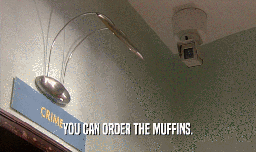 YOU CAN ORDER THE MUFFINS.  