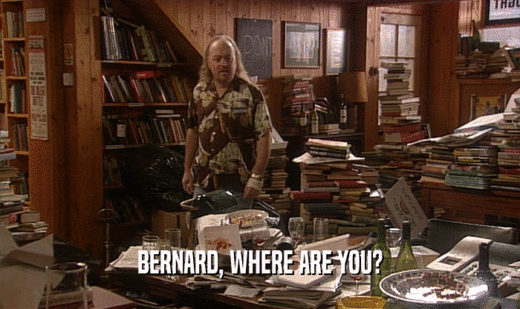 BERNARD, WHERE ARE YOU?
  