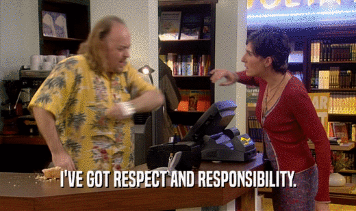 I'VE GOT RESPECT AND RESPONSIBILITY.  